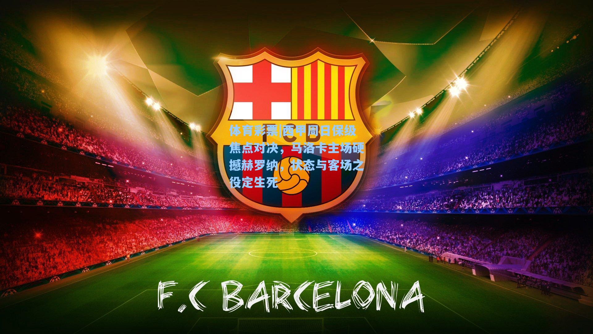 西甲周日保级焦点对决，马洛卡主场硬撼赫罗纳，状态与客场之役定生死