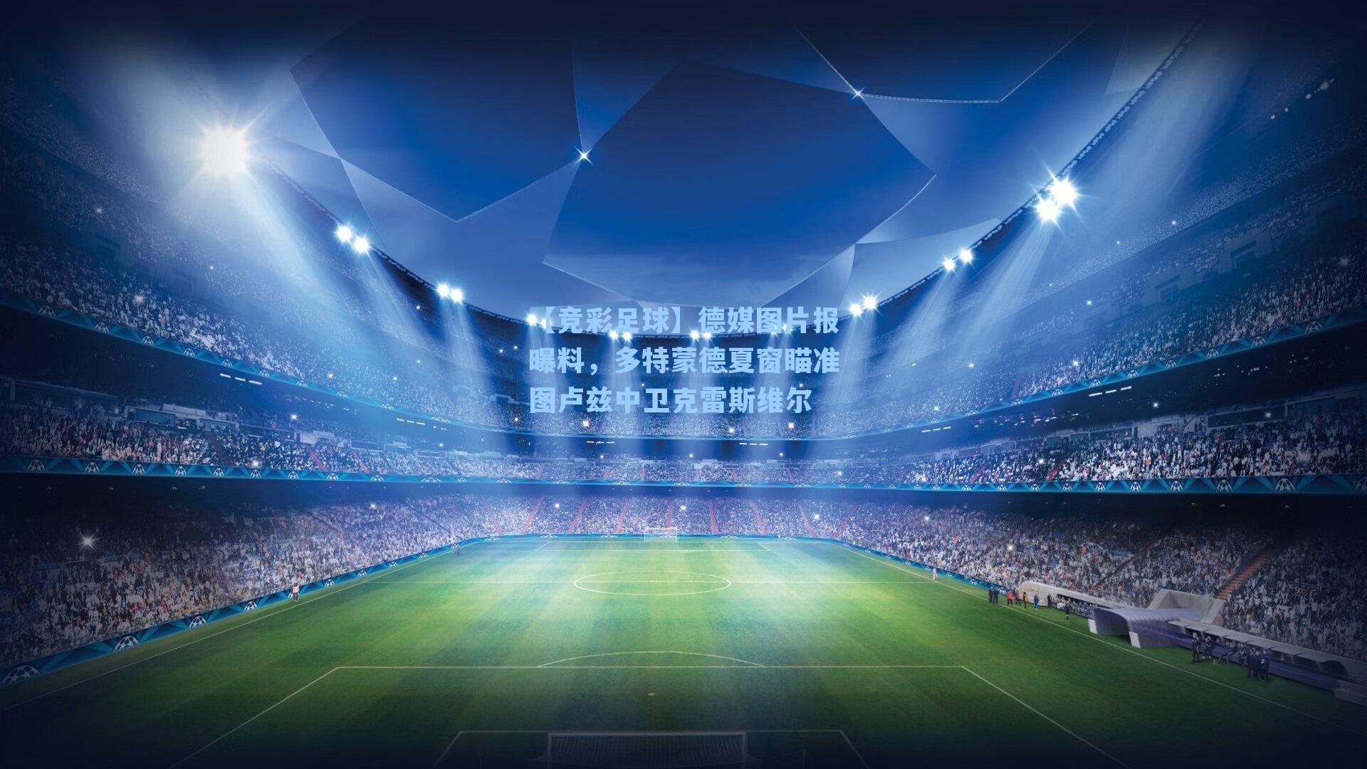 德媒图片报曝料，多特蒙德夏窗瞄准图卢兹中卫克雷斯维尔