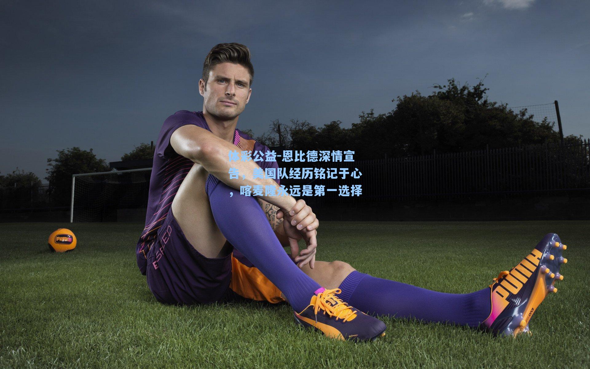 恩比德深情宣告，美国队经历铭记于心，喀麦隆永远是第一选择