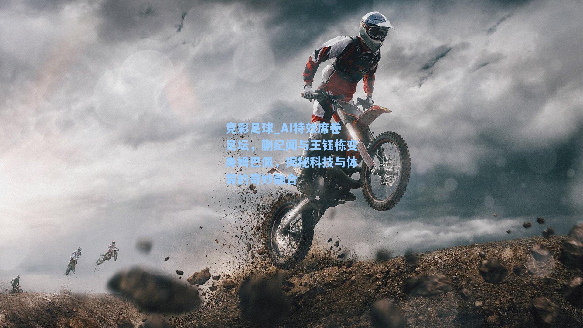 竞彩足球_AI特效席卷足坛，蒯纪闻与王钰栋变身姆巴佩，揭秘科技与体育的奇妙融合