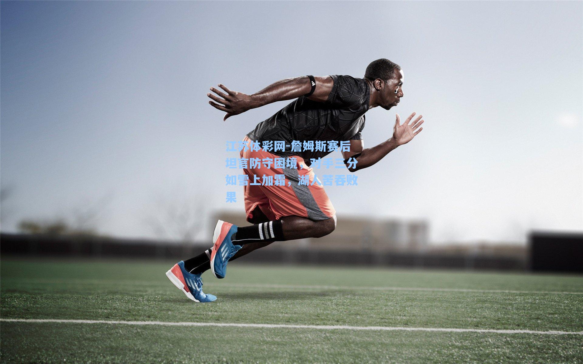 江苏体彩网-詹姆斯赛后坦言防守困境，对手三分如雪上加霜，湖人苦吞败果