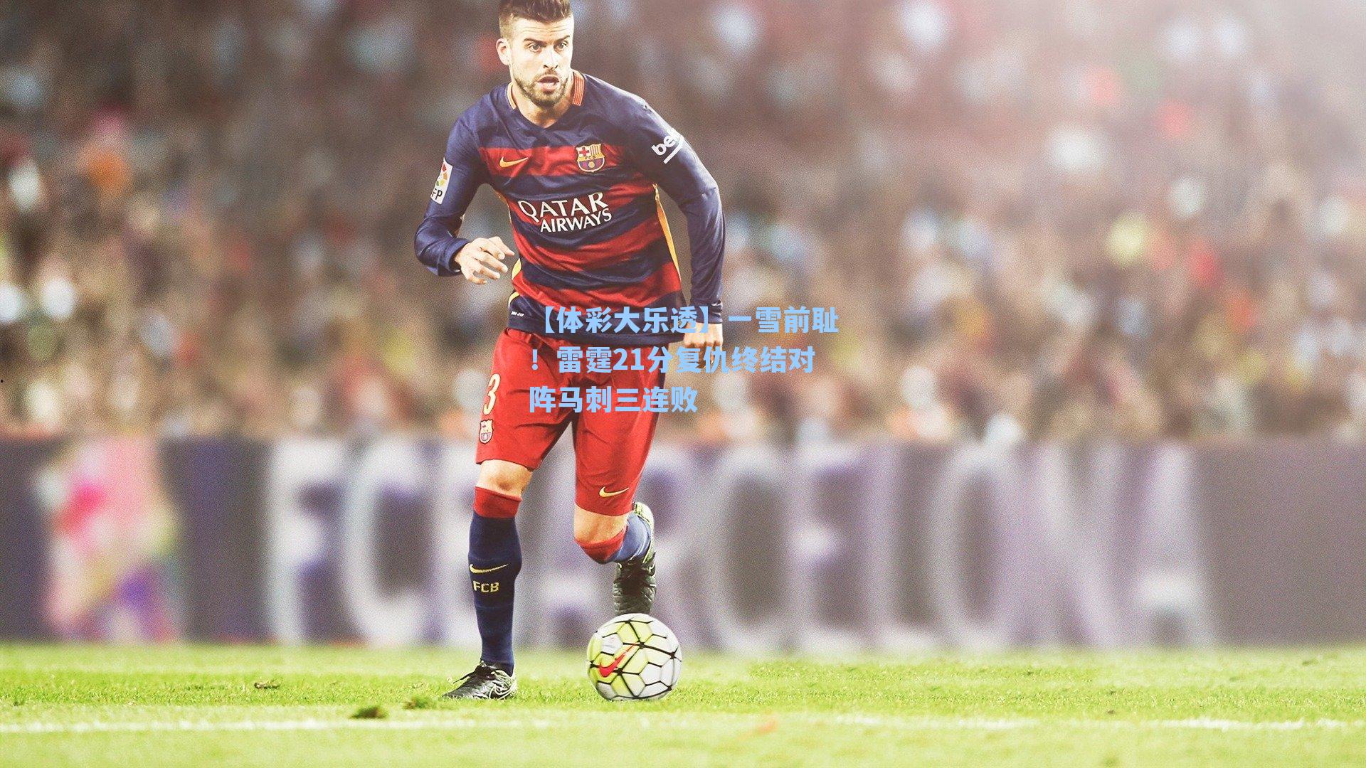 【体彩大乐透】一雪前耻！雷霆21分复仇终结对阵马刺三连败